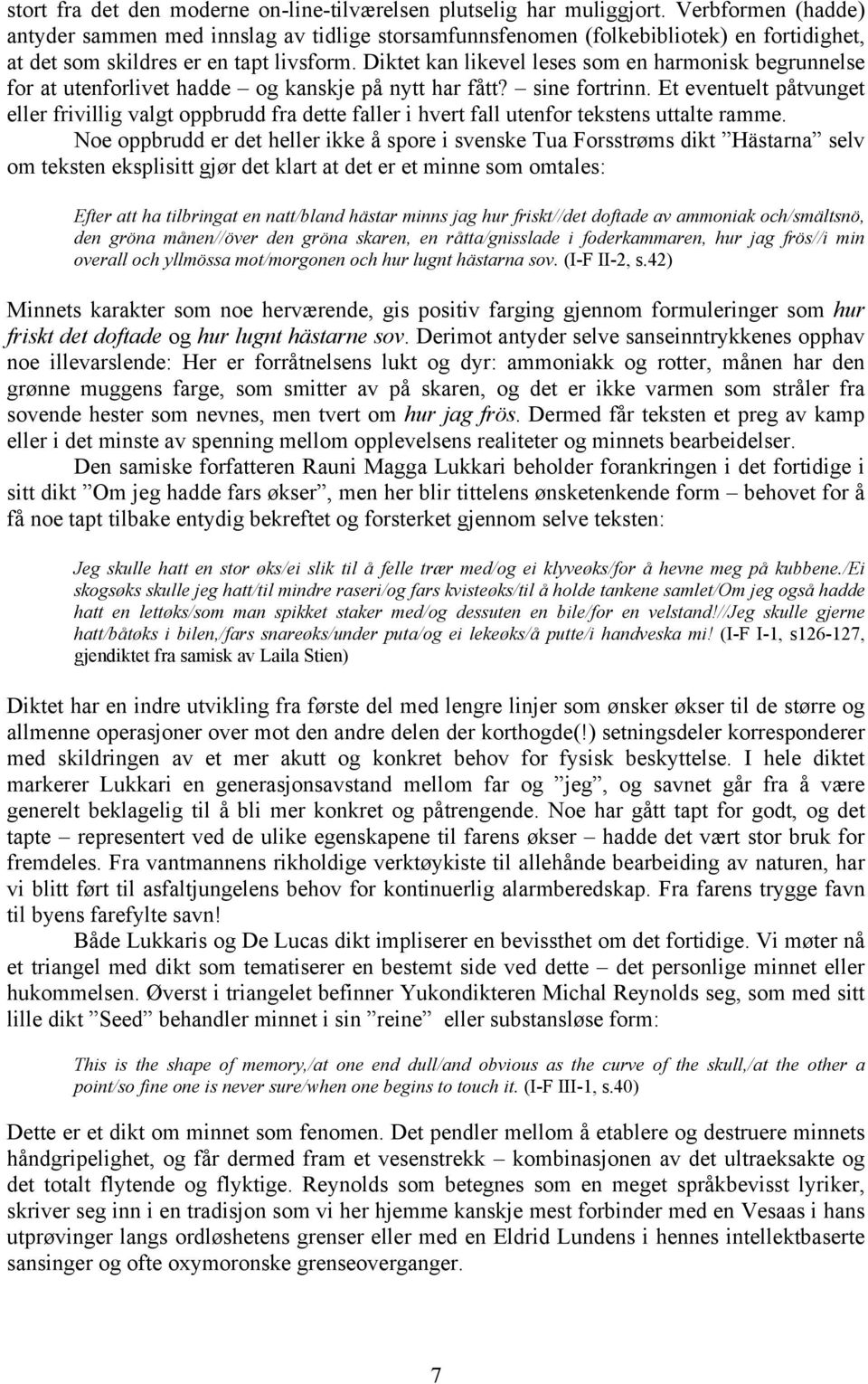 Diktet kan likevel leses som en harmonisk begrunnelse for at utenforlivet hadde og kanskje på nytt har fått? sine fortrinn.