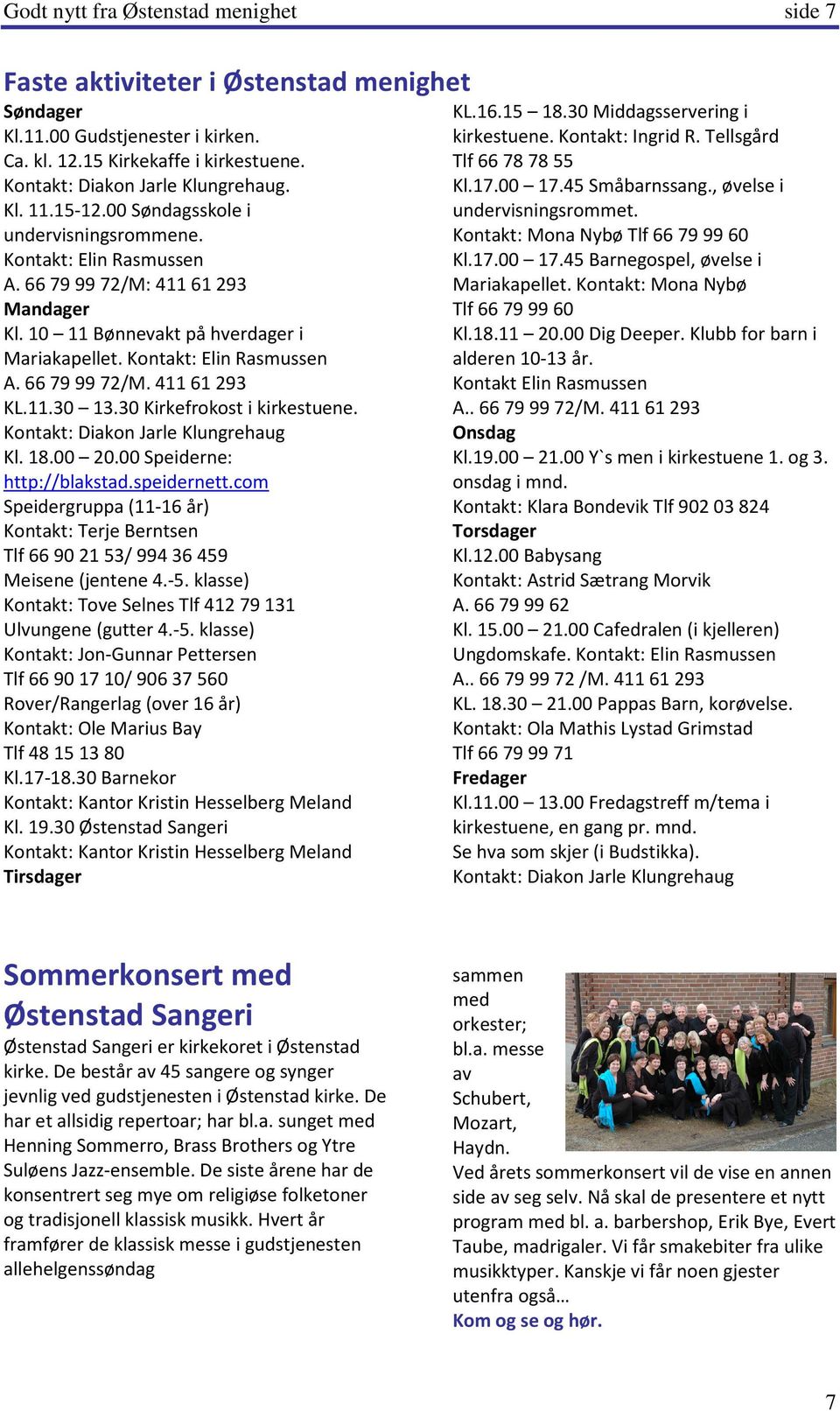 11.30 13.30 Kirkefrokost i kirkestuene. Kontakt: Diakon Jarle Klungrehaug Kl. 18.00 20.00 Speiderne: http://blakstad.speidernett.