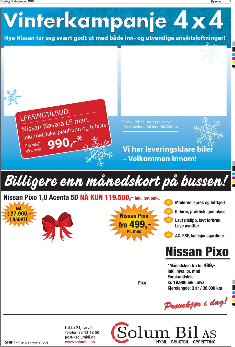 mva Vi har leveringsklare biler Velkommen innom! Billigere enn månedskort på bussen! Nissan Pixo 1,0 Acenta 5D NÅ KUN 119.500,- inkl. lev. omk. NÅ 27.900,- I RABATT Nissan Pixo fra 499,- Pr.