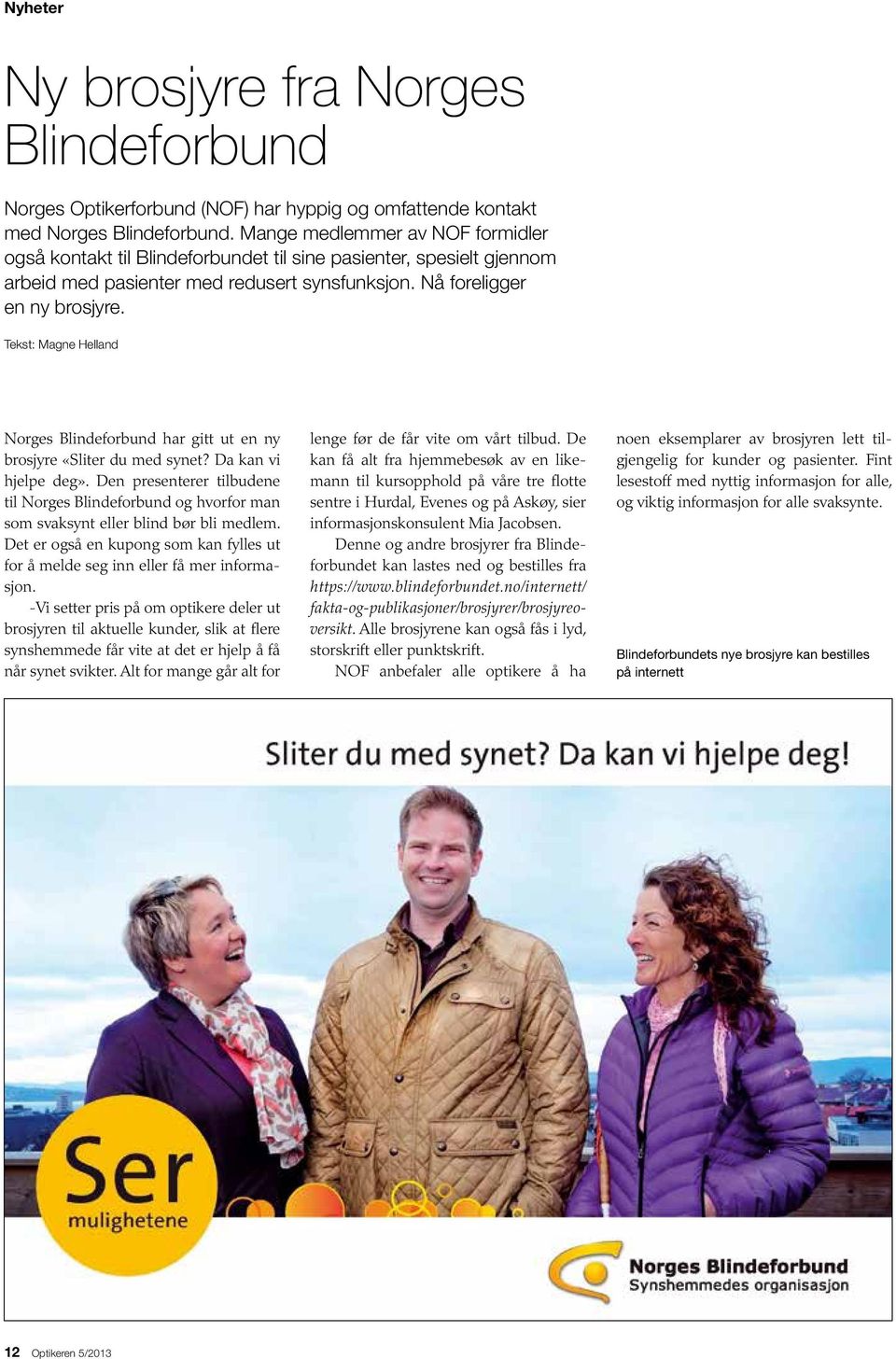 Tekst: Magne Helland Norges Blindeforbund har gitt ut en ny brosjyre «Sliter du med synet? Da kan vi hjelpe deg».