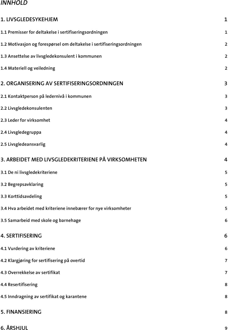 3 Leder for virksomhet 4 2.4 Livsgledegruppa 4 2.5 Livsgledeansvarlig 4 3. ARBEIDET MED LIVSGLEDEKRITERIENE PÅ VIRKSOMHETEN 4 3.1 De ni livsgledekriteriene 5 3.2 Begrepsavklaring 5 3.