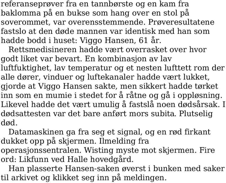 En kombinasjon av lav luftfuktighet, lav temperatur og et nesten lufttett rom der alle dører, vinduer og luftekanaler hadde vært lukket, gjorde at Viggo Hansen sakte, men sikkert hadde tørket inn som