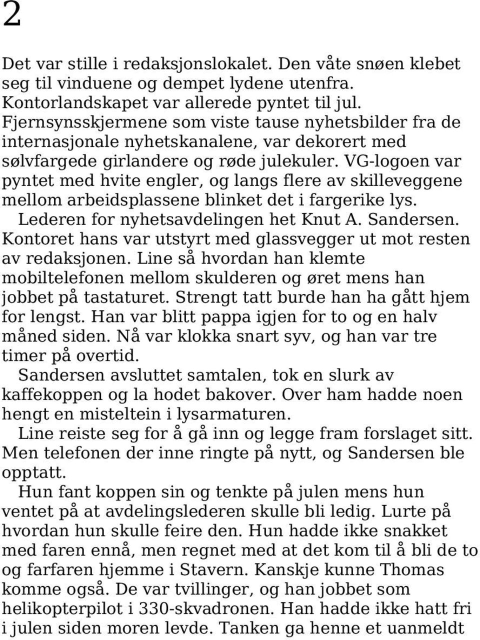 VG-logoen var pyntet med hvite engler, og langs flere av skilleveggene mellom arbeidsplassene blinket det i fargerike lys. Lederen for nyhetsavdelingen het Knut A. Sandersen.