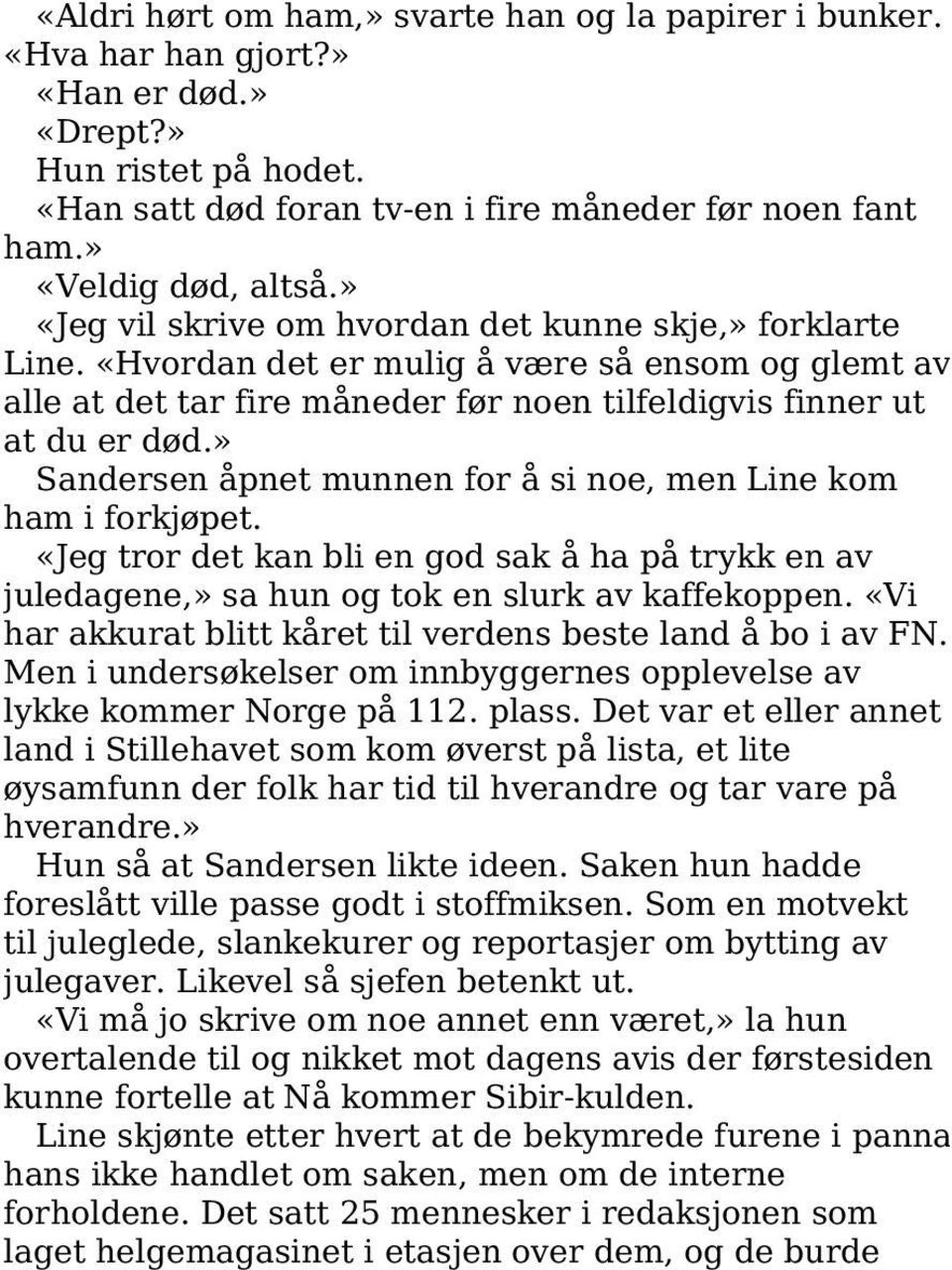 «Hvordan det er mulig å være så ensom og glemt av alle at det tar fire måneder før noen tilfeldigvis finner ut at du er død.» Sandersen åpnet munnen for å si noe, men Line kom ham i forkjøpet.