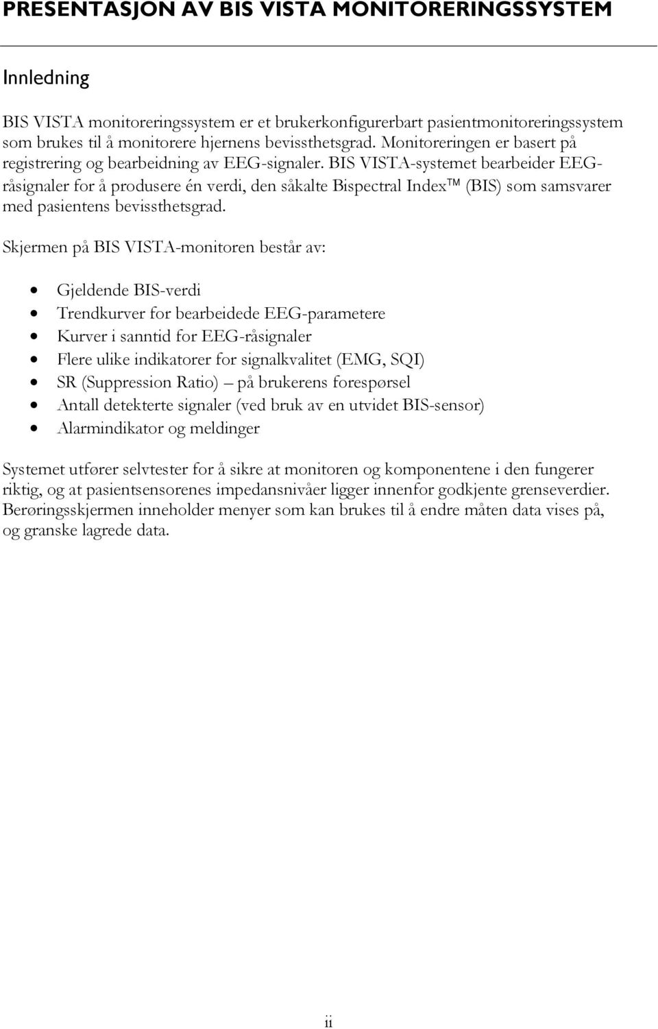 BIS VISTA-systemet bearbeider EEGråsignaler for å produsere én verdi, den såkalte Bispectral Index (BIS) som samsvarer med pasientens bevissthetsgrad.