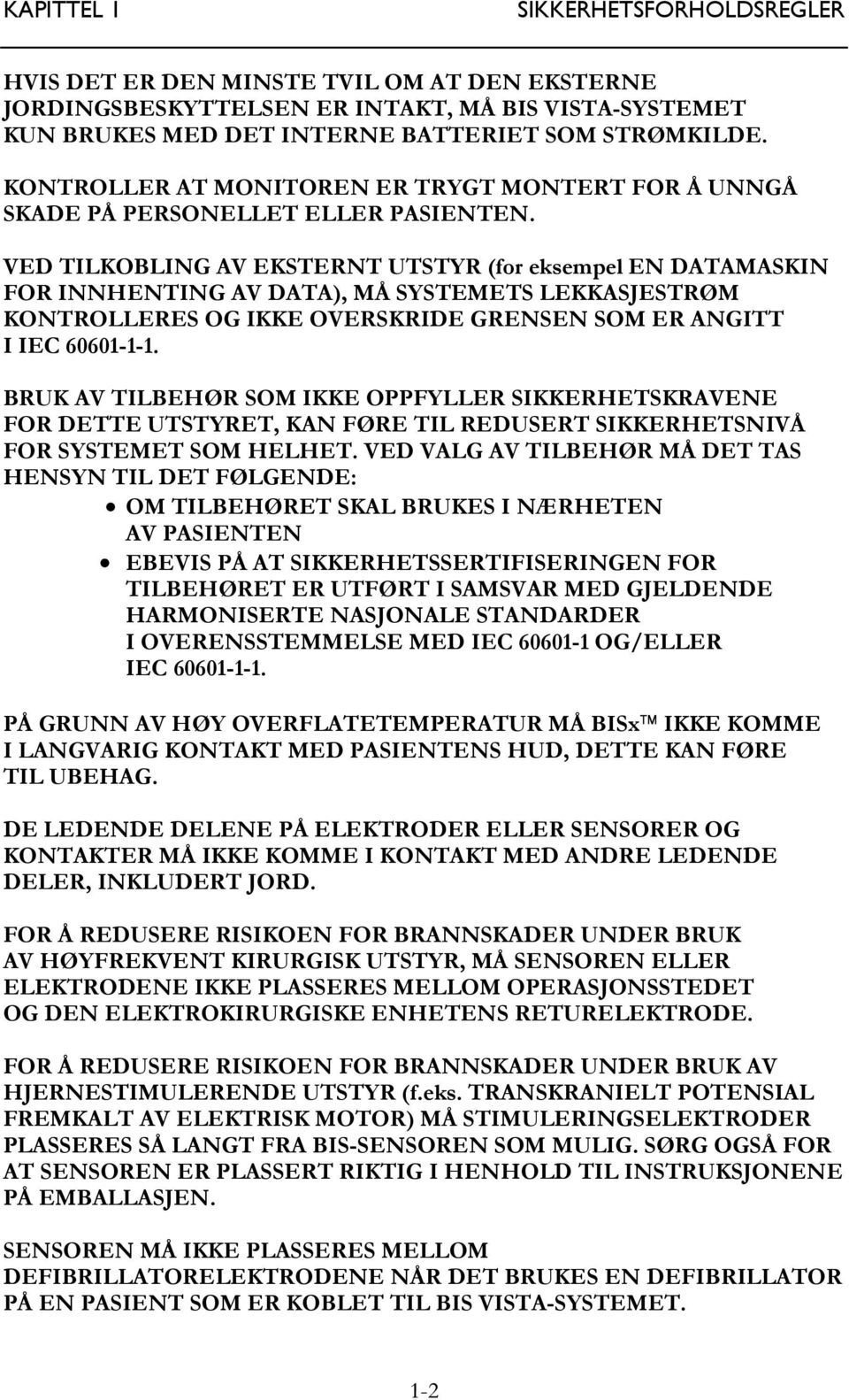 VED TILKOBLING AV EKSTERNT UTSTYR (for eksempel EN DATAMASKIN FOR INNHENTING AV DATA), MÅ SYSTEMETS LEKKASJESTRØM KONTROLLERES OG IKKE OVERSKRIDE GRENSEN SOM ER ANGITT I IEC 60601-1-1.