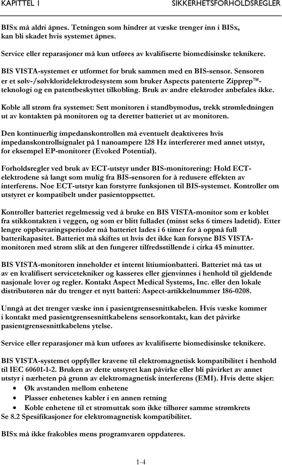 Sensoren er et sølv-/sølvkloridelektrodesystem som bruker Aspects patenterte Zipprep teknologi og en patentbeskyttet tilkobling. Bruk av andre elektroder anbefales ikke.