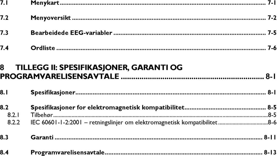 .. 8-1 8.2 Spesifikasjoner for elektromagnetisk kompatibilitet... 8-5 8.2.1 Tilbehør...8-5 8.2.2 IEC 60601-1-2:2001 retningslinjer om elektromagnetisk kompatibilitet.