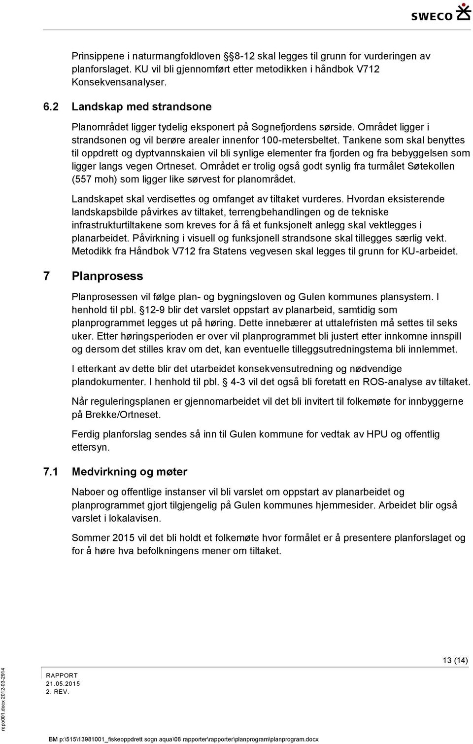 Tankene som skal benyttes til oppdrett og dyptvannskaien vil bli synlige elementer fra fjorden og fra bebyggelsen som ligger langs vegen Ortneset.