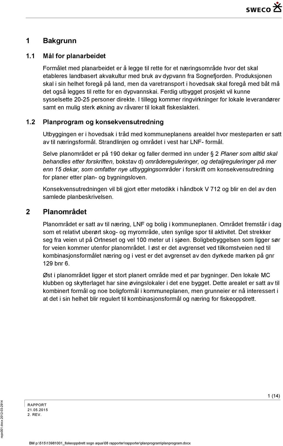 Ferdig utbygget prosjekt vil kunne sysselsette 20-25 personer direkte. I tillegg kommer ringvirkninger for lokale leverandører samt en mulig sterk økning av råvarer til lokalt fiskeslakteri. 1.