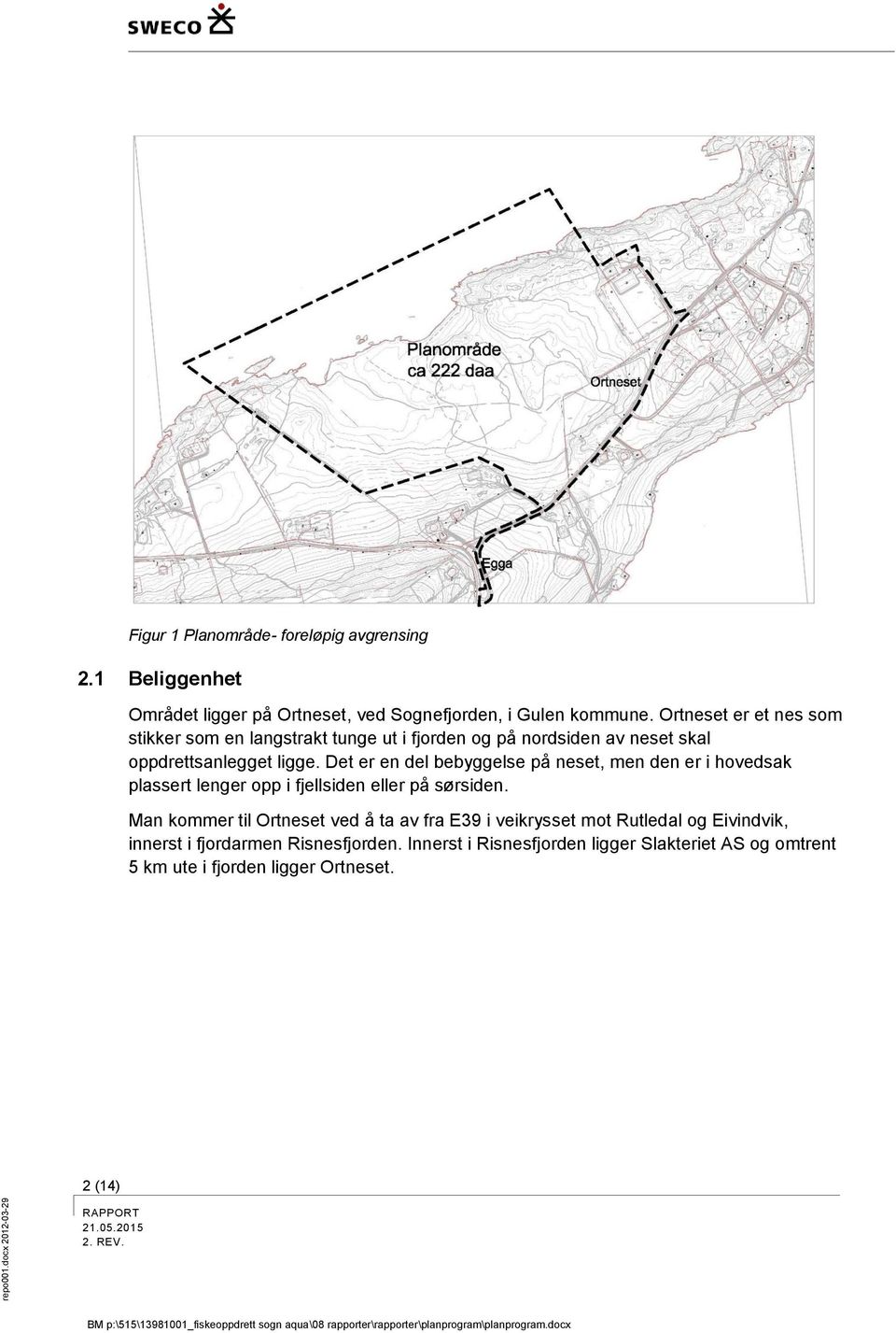 Det er en del bebyggelse på neset, men den er i hovedsak plassert lenger opp i fjellsiden eller på sørsiden.