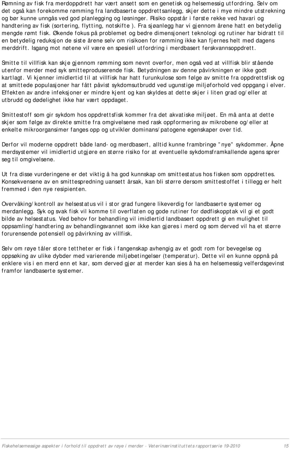 Risiko oppstår i første rekke ved havari og handtering av fisk (sortering, flytting, notskifte ). Fra sjøanlegg har vi gjennom årene hatt en betydelig mengde rømt fisk.