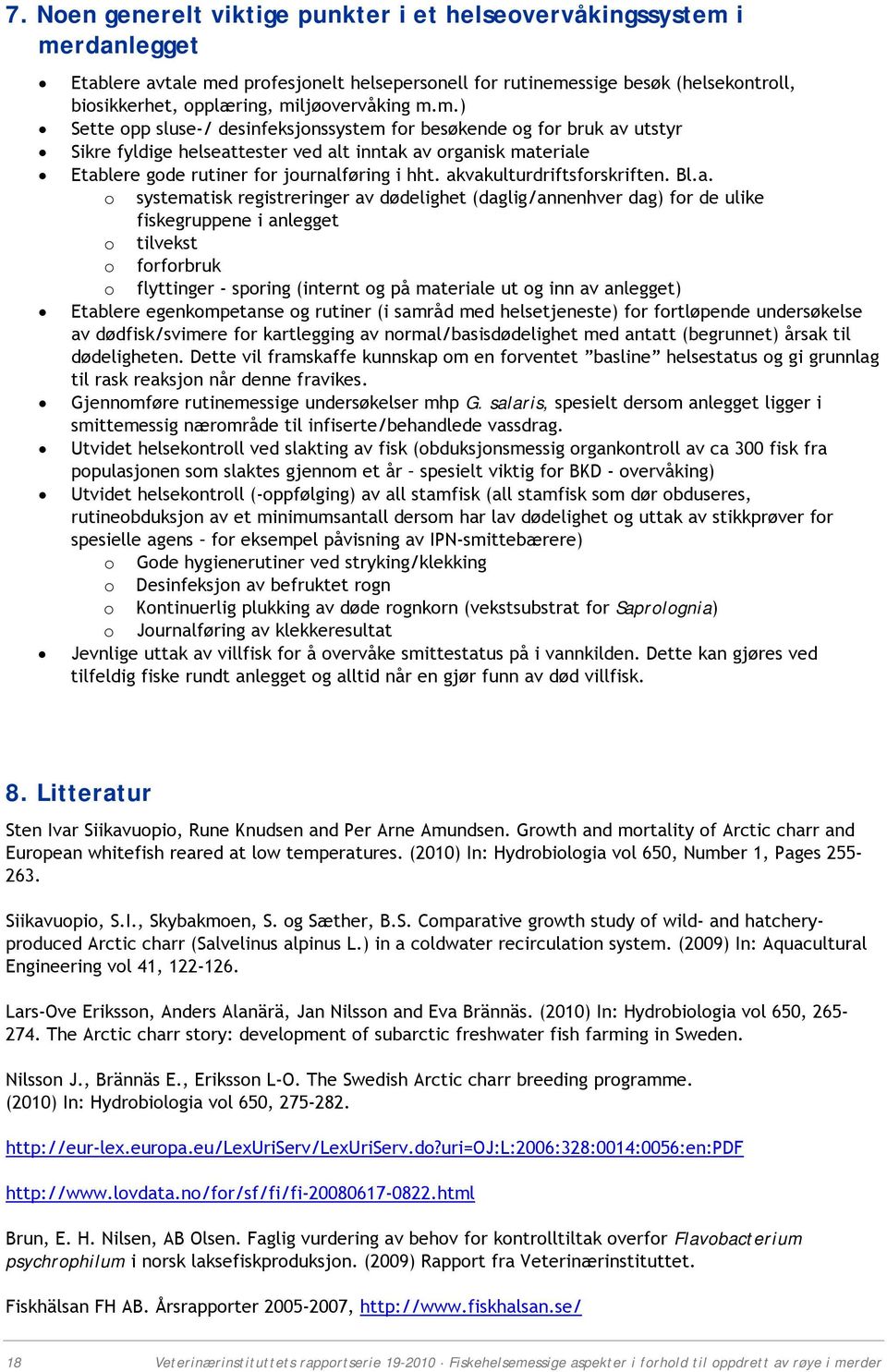 akvakulturdriftsforskriften. Bl.a. o systematisk registreringer av dødelighet (daglig/annenhver dag) for de ulike fiskegruppene i anlegget o tilvekst o forforbruk o flyttinger - sporing (internt og