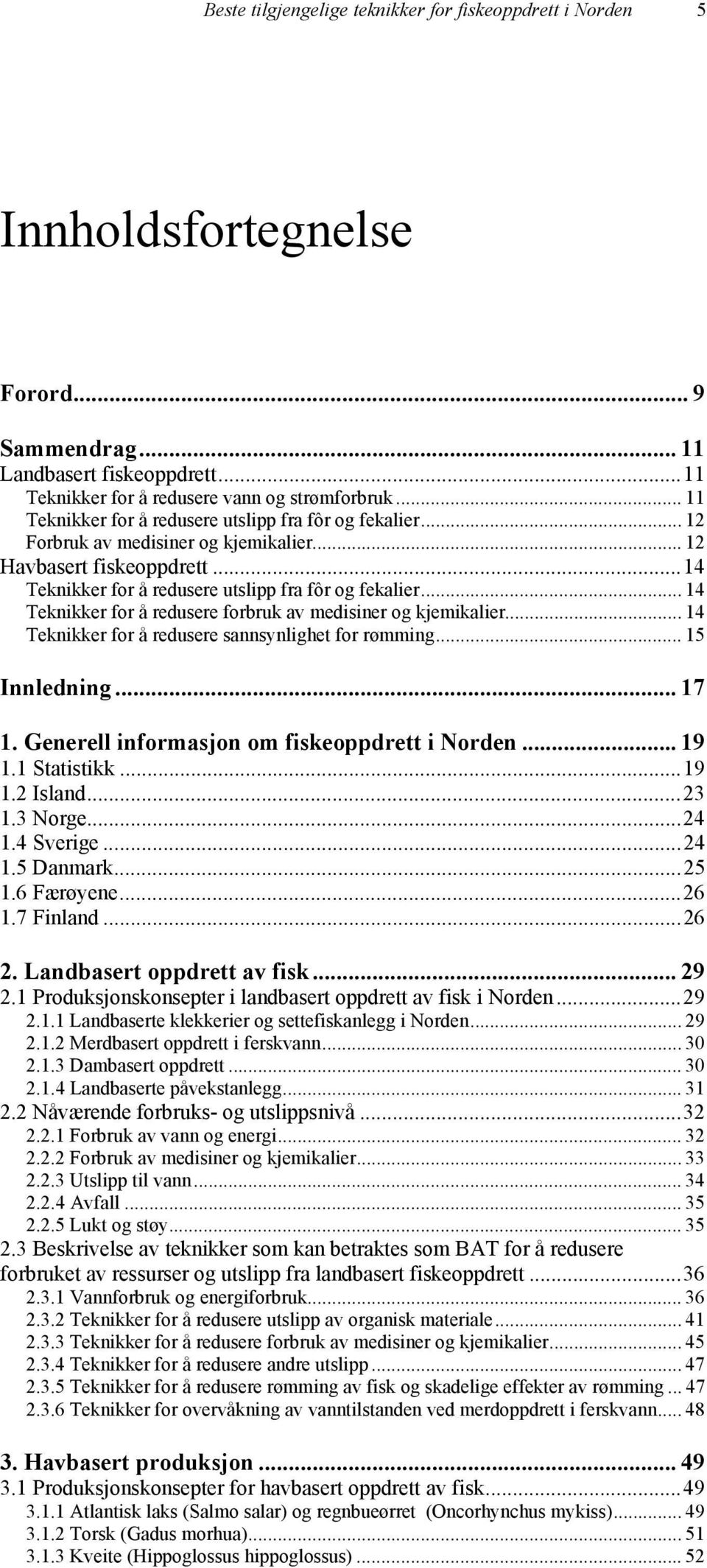 .. 14 Teknikker for å redusere forbruk av medisiner og kjemikalier... 14 Teknikker for å redusere sannsynlighet for rømming... 15 Innledning... 17 1. Generell informasjon om fiskeoppdrett i Norden.