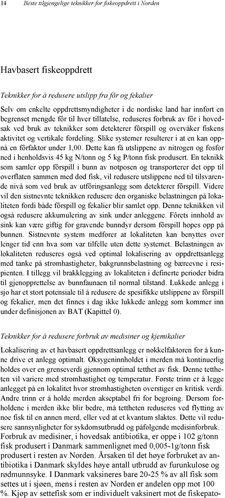 Slike systemer resulterer i at en kan oppnå en fôrfaktor under 1,00. Dette kan få utslippene av nitrogen og fosfor ned i henholdsvis 45 kg N/tonn og 5 kg P/tonn fisk produsert.