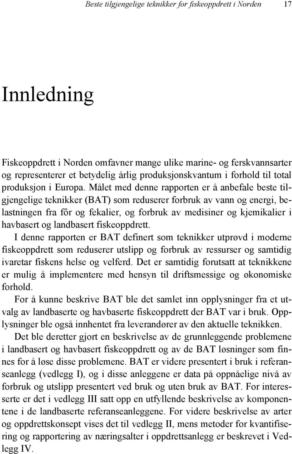 Målet med denne rapporten er å anbefale beste tilgjengelige teknikker (BAT) som reduserer forbruk av vann og energi, belastningen fra fôr og fekalier, og forbruk av medisiner og kjemikalier i