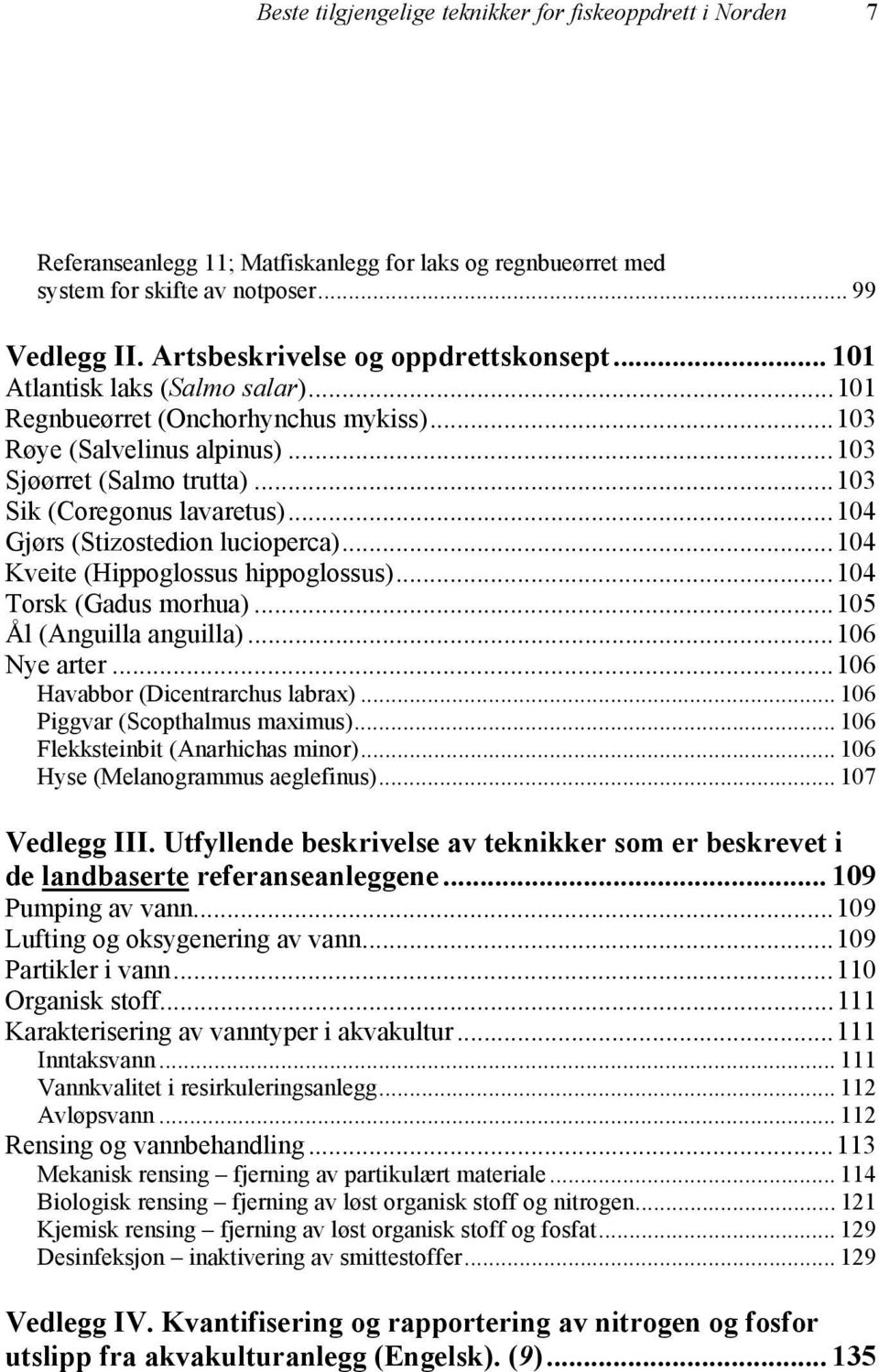 ..103 Sik (Coregonus lavaretus)...104 Gjørs (Stizostedion lucioperca)...104 Kveite (Hippoglossus hippoglossus)...104 Torsk (Gadus morhua)...105 Ål (Anguilla anguilla)...106 Nye arter.