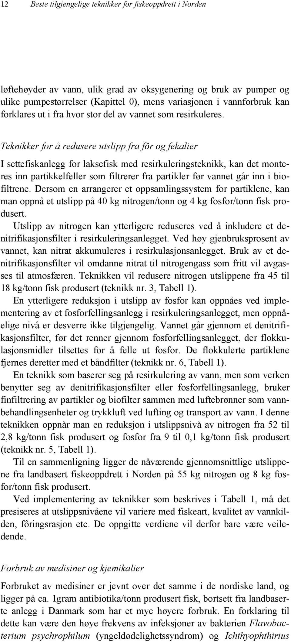 Teknikker for å redusere utslipp fra fôr og fekalier I settefiskanlegg for laksefisk med resirkuleringsteknikk, kan det monteres inn partikkelfeller som filtrerer fra partikler før vannet går inn i