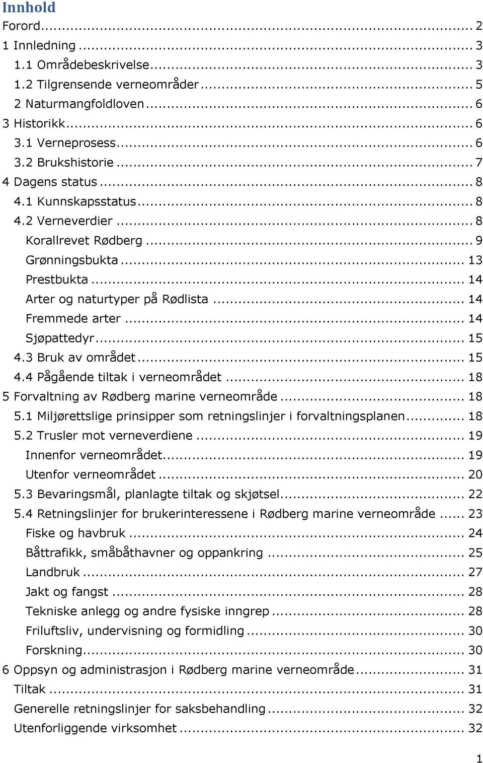 .. 14 Sjøpattedyr... 15 4.3 Bruk av området... 15 4.4 Pågående tiltak i verneområdet... 18 5 Forvaltning av Rødberg marine verneområde... 18 5.1 Miljørettslige prinsipper som retningslinjer i forvaltningsplanen.
