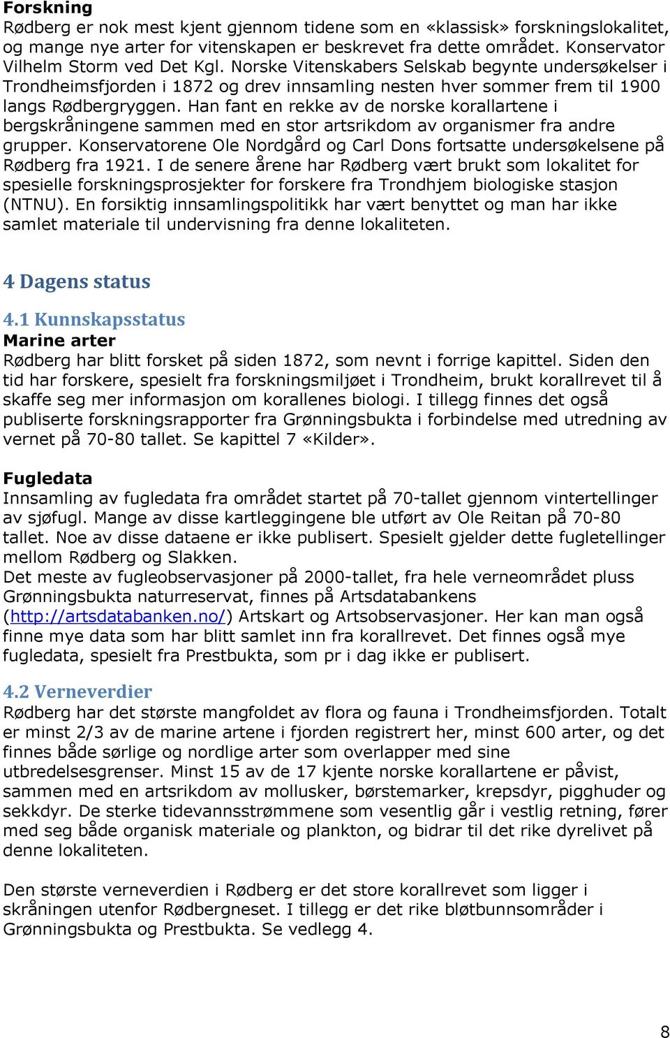 Han fant en rekke av de norske korallartene i bergskråningene sammen med en stor artsrikdom av organismer fra andre grupper.