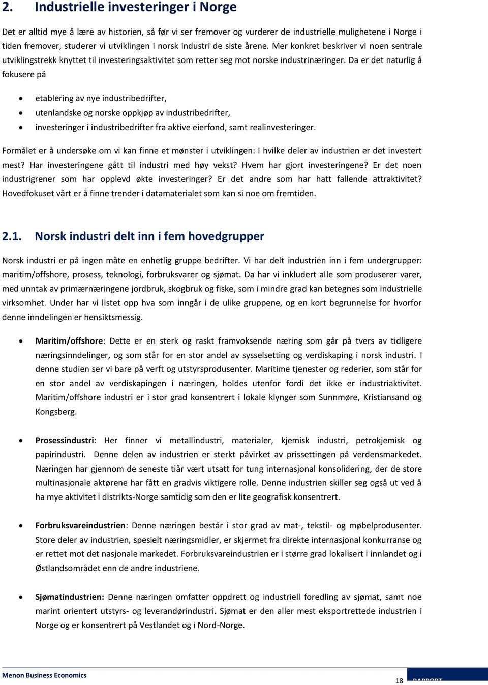 Da er det naturlig å fokusere på etablering av nye industribedrifter, utenlandske og norske oppkjøp av industribedrifter, investeringer i industribedrifter fra aktive eierfond, samt realinvesteringer.