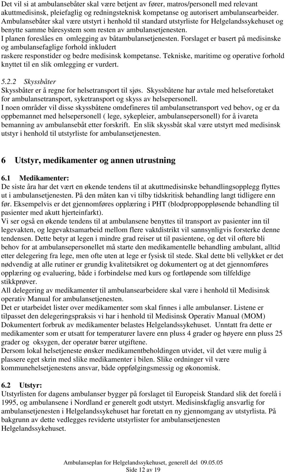 I planen foreslåes en omlegging av båtambulansetjenesten. Forslaget er basert på medisinske og ambulansefaglige forhold inkludert raskere responstider og bedre medisinsk kompetanse.