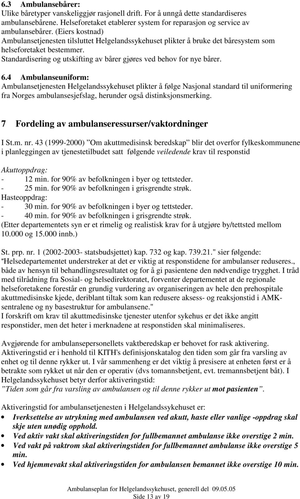 4 Ambulanseuniform: Ambulansetjenesten Helgelandssykehuset plikter å følge Nasjonal standard til uniformering fra Norges ambulansesjefslag, herunder også distinksjonsmerking.