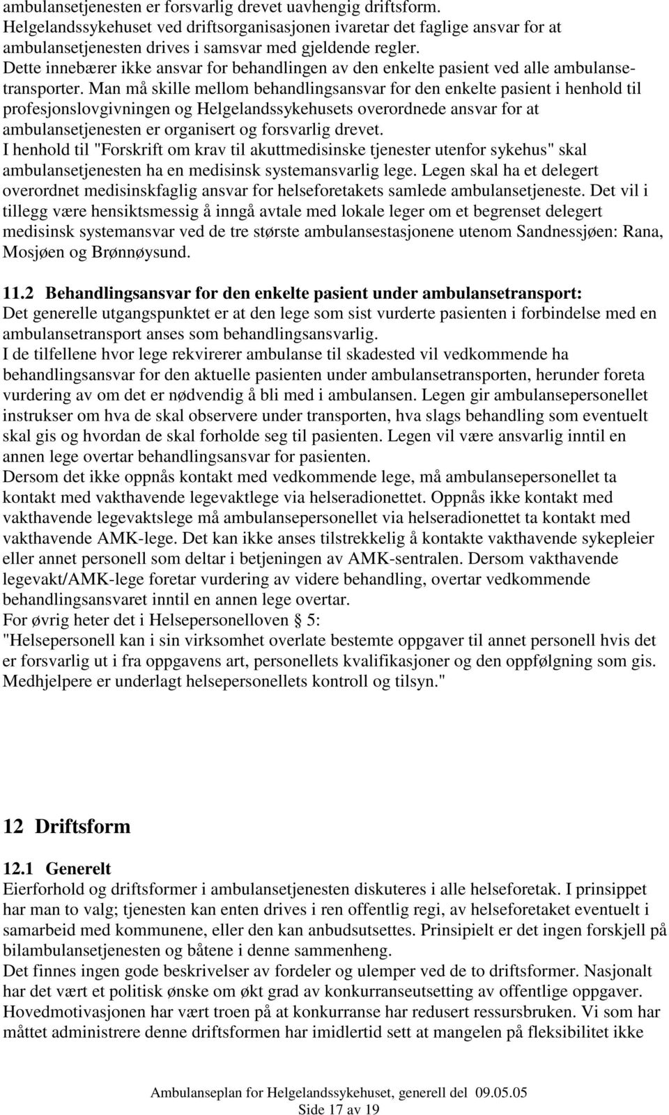 Man må skille mellom behandlingsansvar for den enkelte pasient i henhold til profesjonslovgivningen og Helgelandssykehusets overordnede ansvar for at ambulansetjenesten er organisert og forsvarlig