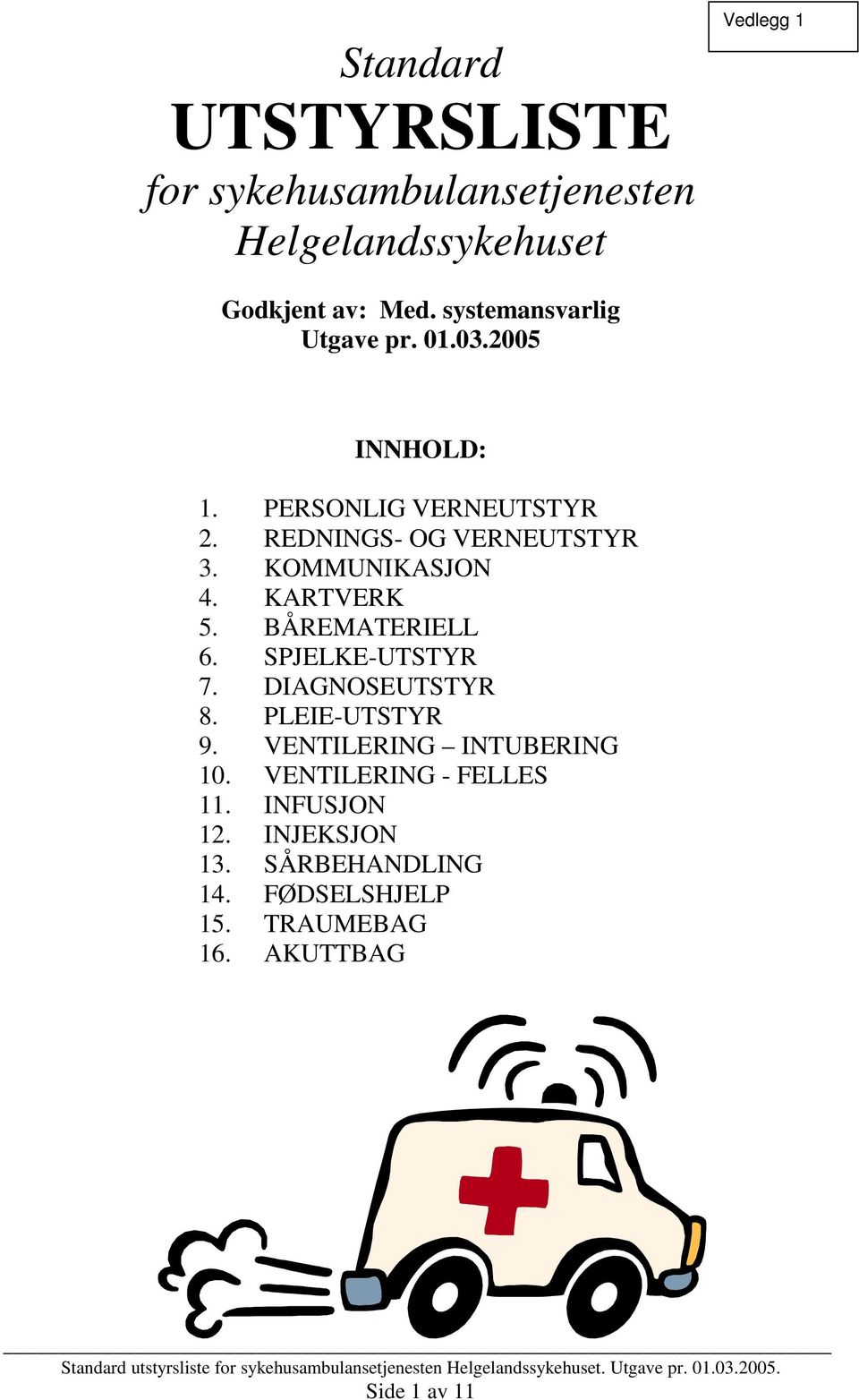 DIAGNOSEUTSTYR 8. PLEIE-UTSTYR 9. VENTILERING INTUBERING 10. VENTILERING - FELLES 11. INFUSJON 12. INJEKSJON 13. SÅRBEHANDLING 14.