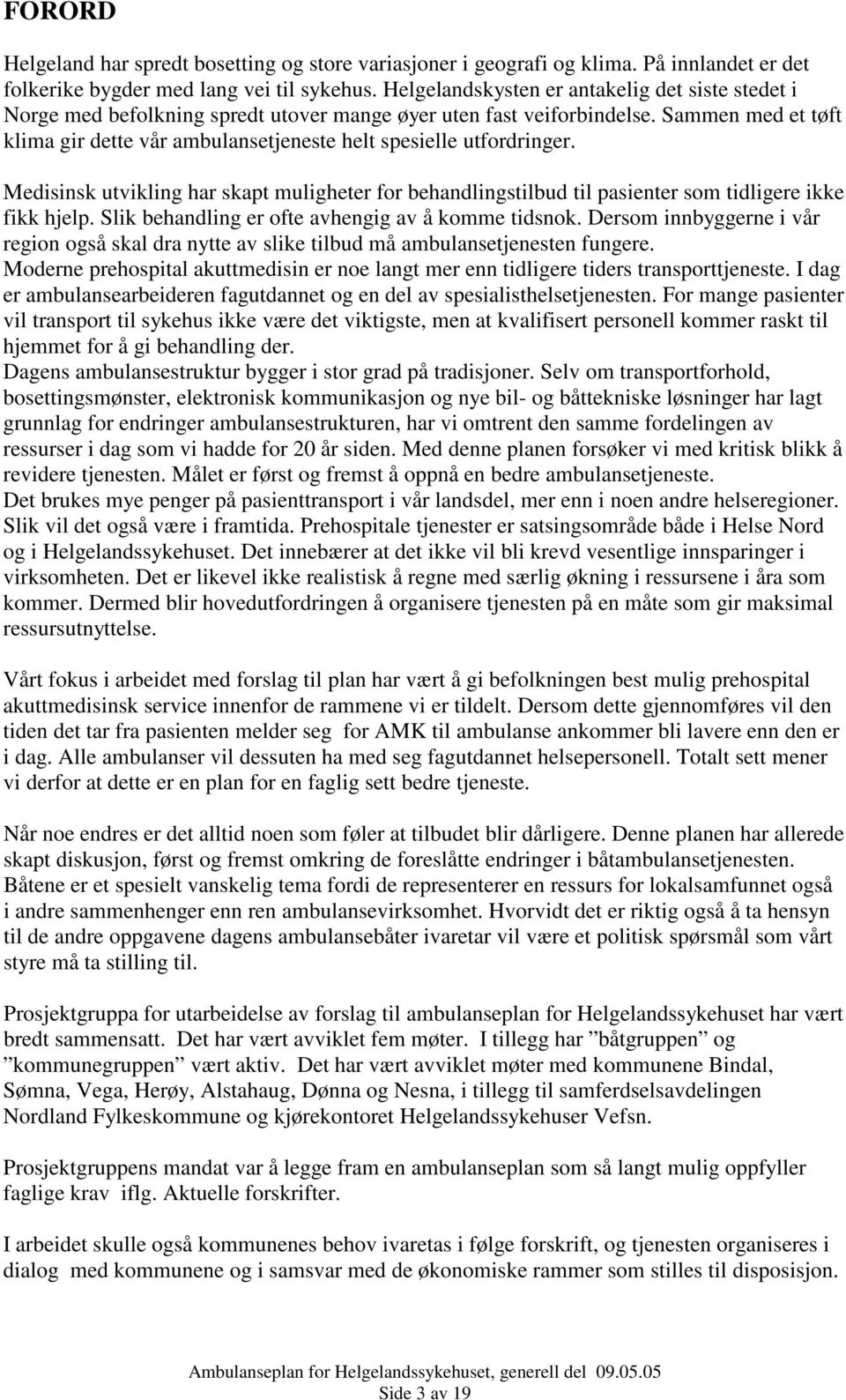 Sammen med et tøft klima gir dette vår ambulansetjeneste helt spesielle utfordringer. Medisinsk utvikling har skapt muligheter for behandlingstilbud til pasienter som tidligere ikke fikk hjelp.