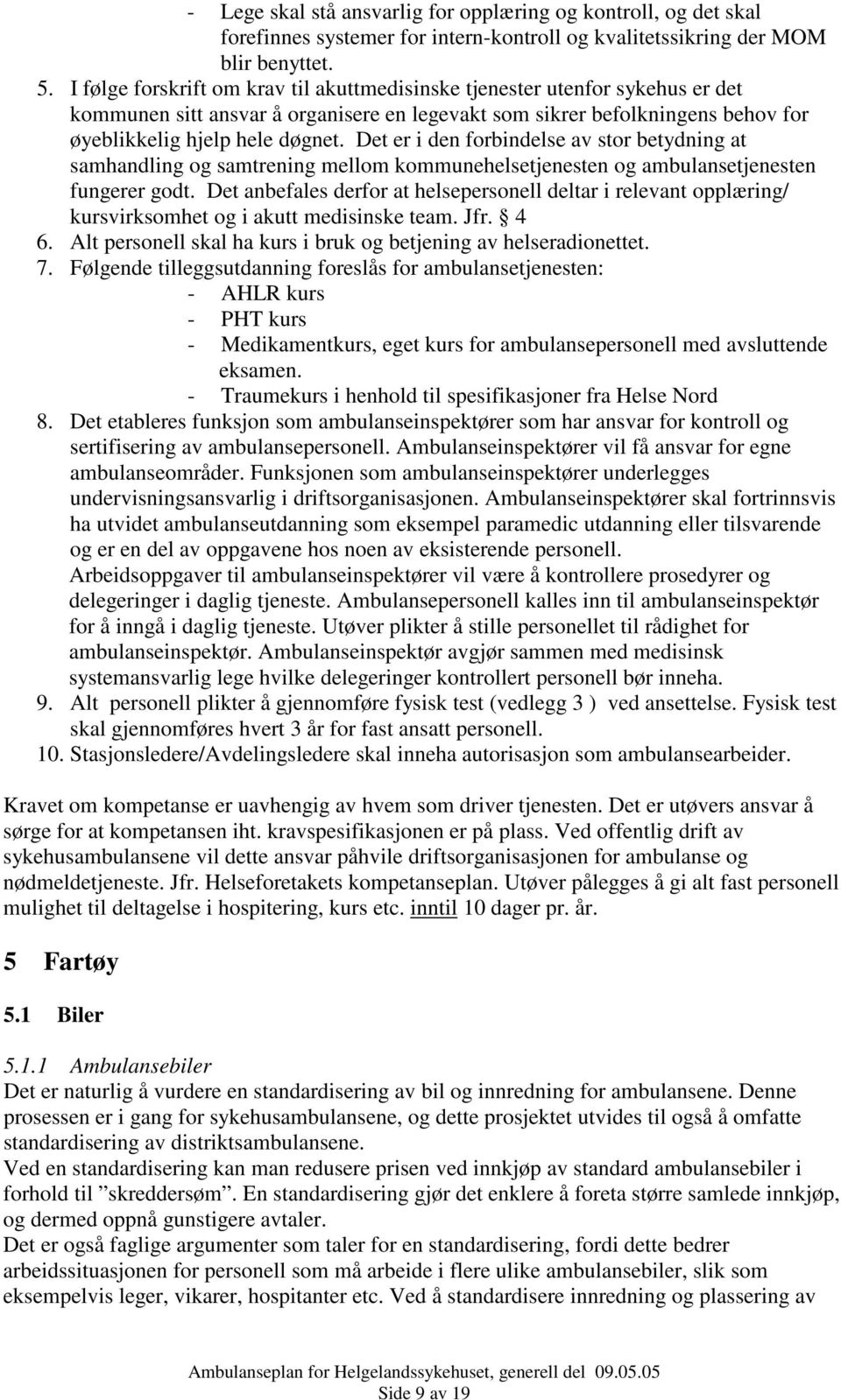 Det er i den forbindelse av stor betydning at samhandling og samtrening mellom kommunehelsetjenesten og ambulansetjenesten fungerer godt.