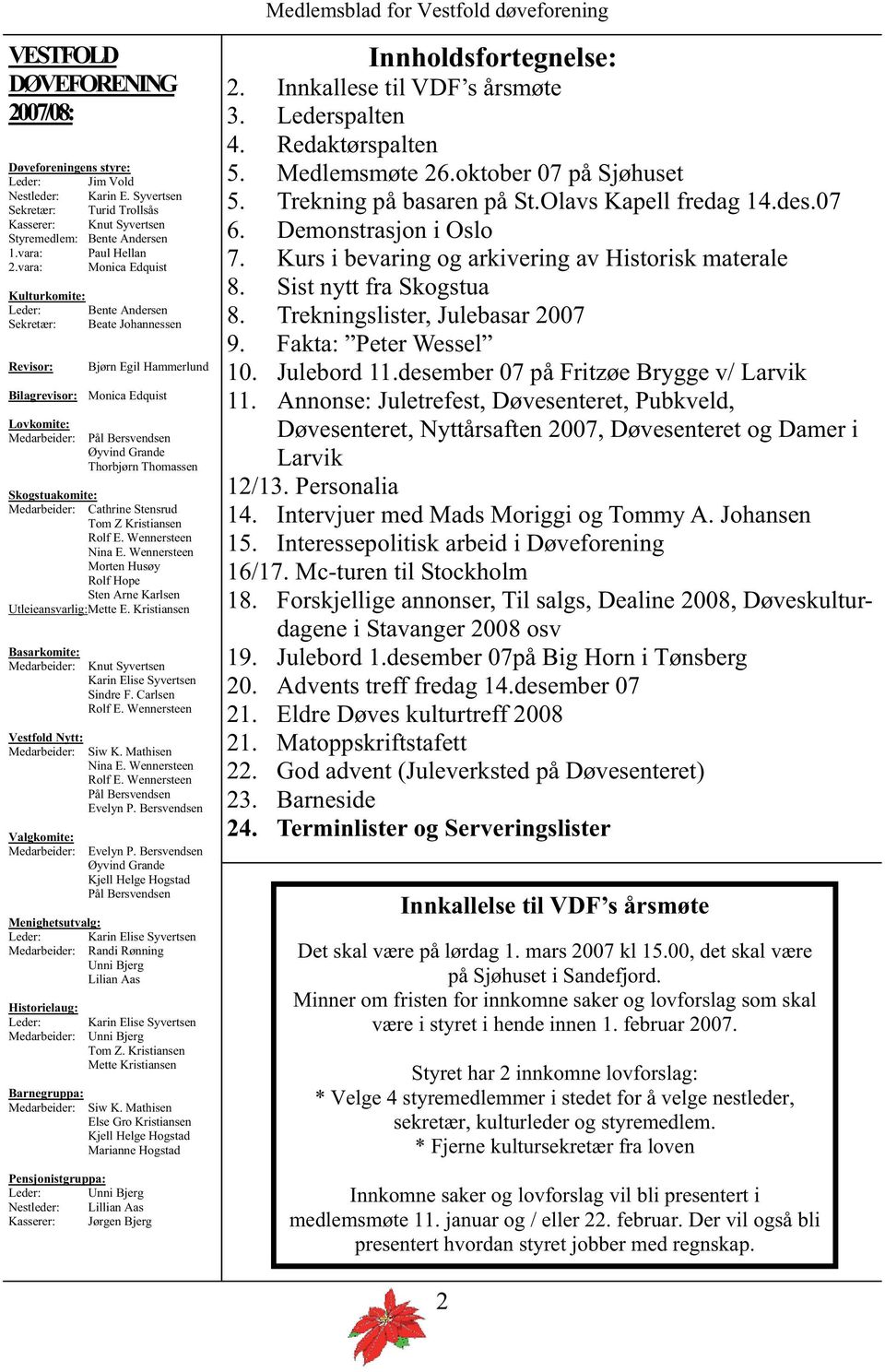 Thorbjørn Thomassen Skogstuakomite: Medarbeider: Cathrine Stensrud Tom Z Kristiansen Rolf E. Wennersteen Nina E. Wennersteen Morten Husøy Rolf Hope Sten Arne Karlsen Utleieansvarlig:Mette E.