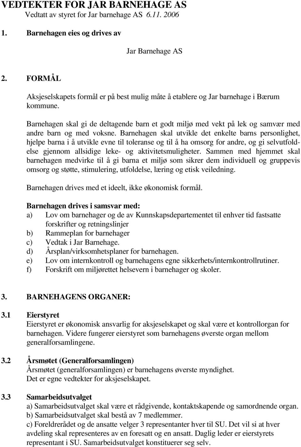 Barnehagen skal gi de deltagende barn et godt miljø med vekt på lek og samvær med andre barn og med voksne.