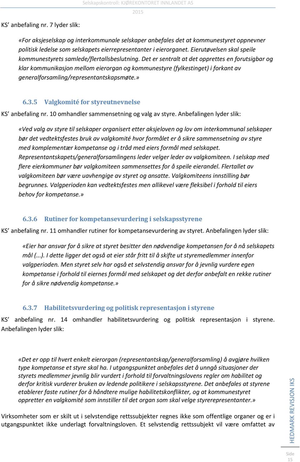 Det er sentralt at det opprettes en forutsigbar og klar kommunikasjon mellom eierorgan og kommunestyre (fylkestinget) i forkant av generalforsamling/representantskapsmøte.» 6.3.