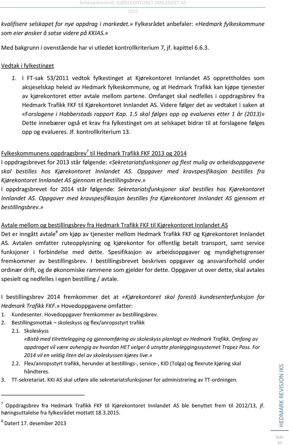 I FT-sak 53/2011 vedtok fylkestinget at Kjørekontoret Innlandet AS opprettholdes som aksjeselskap heleid av Hedmark fylkeskommune, og at Hedmark Trafikk kan kjøpe tjenester av kjørekontoret etter