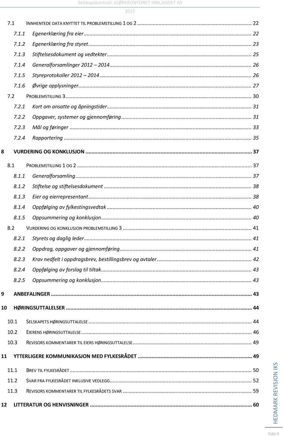 .. 33 7.2.4 Rapportering... 35 8 VURDERING OG KONKLUSJON... 37 8.1 PROBLEMSTILLING 1 OG 2... 37 8.1.1 Generalforsamling... 37 8.1.2 Stiftelse og stiftelsesdokument... 38 8.1.3 Eier og eierrepresentant.