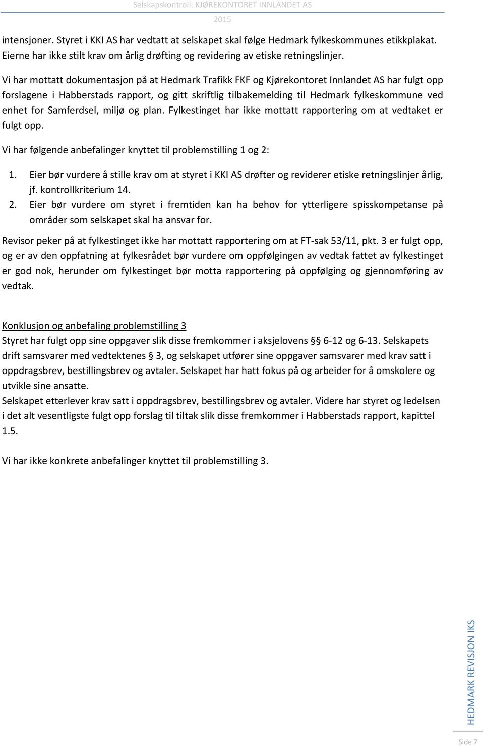 enhet for Samferdsel, miljø og plan. Fylkestinget har ikke mottatt rapportering om at vedtaket er fulgt opp. Vi har følgende anbefalinger knyttet til problemstilling 1 og 2: 1.