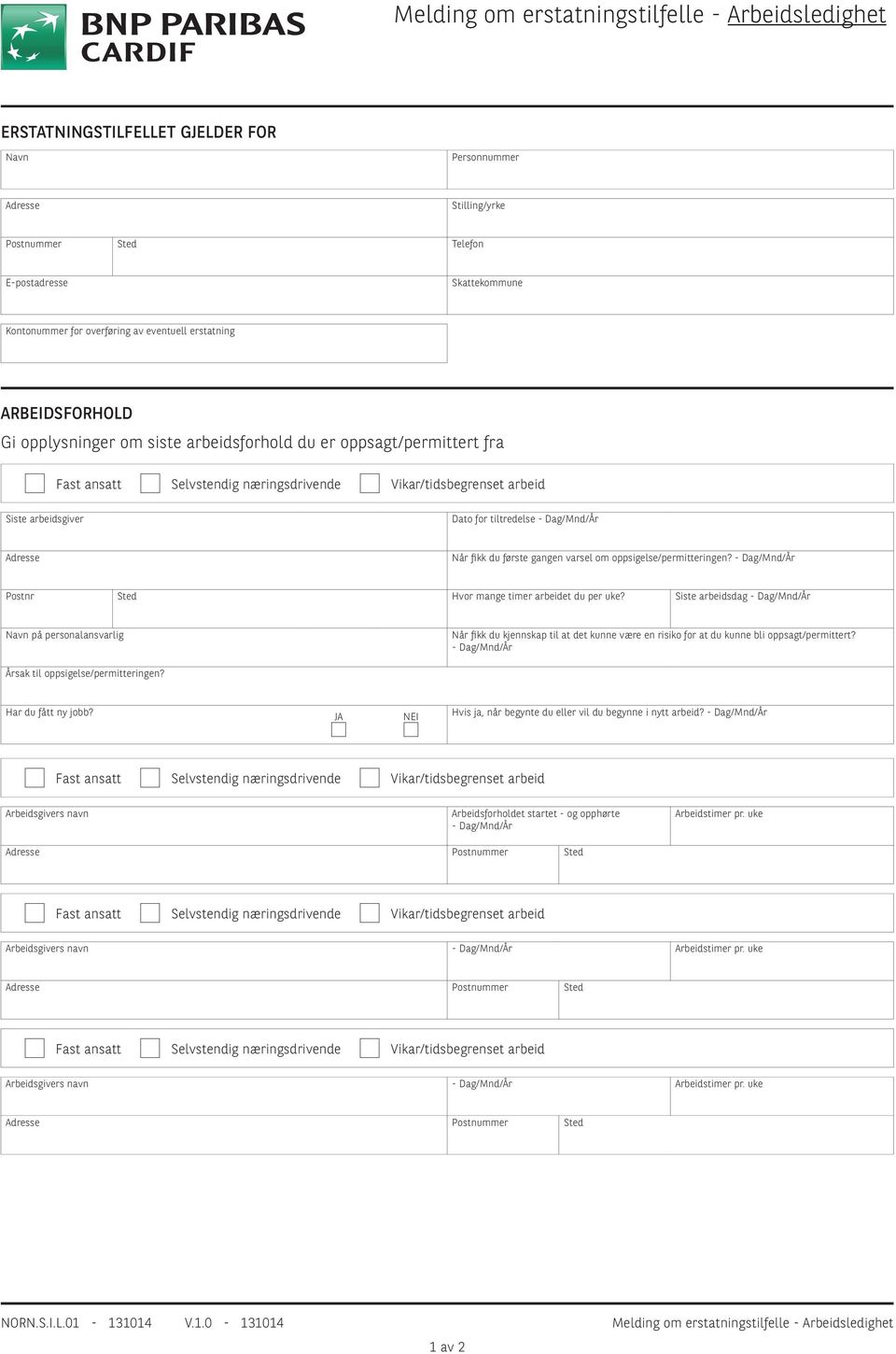 arbeidsgiver Dato for tiltredelse - Dag/Mnd/År Adresse Når fikk du første gangen varsel om oppsigelse/permitteringen? - Dag/Mnd/År Postnr Sted Hvor mange timer arbeidet du per uke?