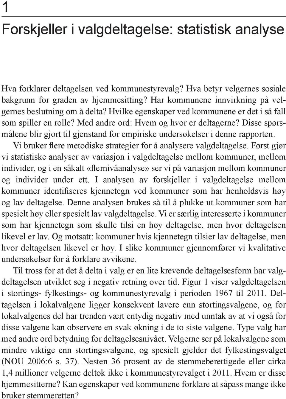 Disse spørsmålene blir gjort til gjenstand for empiriske undersøkelser i denne rapporten. Vi bruker flere metodiske strategier for å analysere valgdeltagelse.