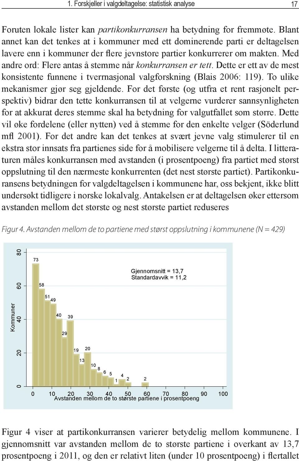 Med andre ord: Flere antas å stemme når konkurransen er tett. Dette er ett av de mest konsistente funnene i tverrnasjonal valgforskning (Blais 2006: 119). To ulike mekanismer gjør seg gjeldende.