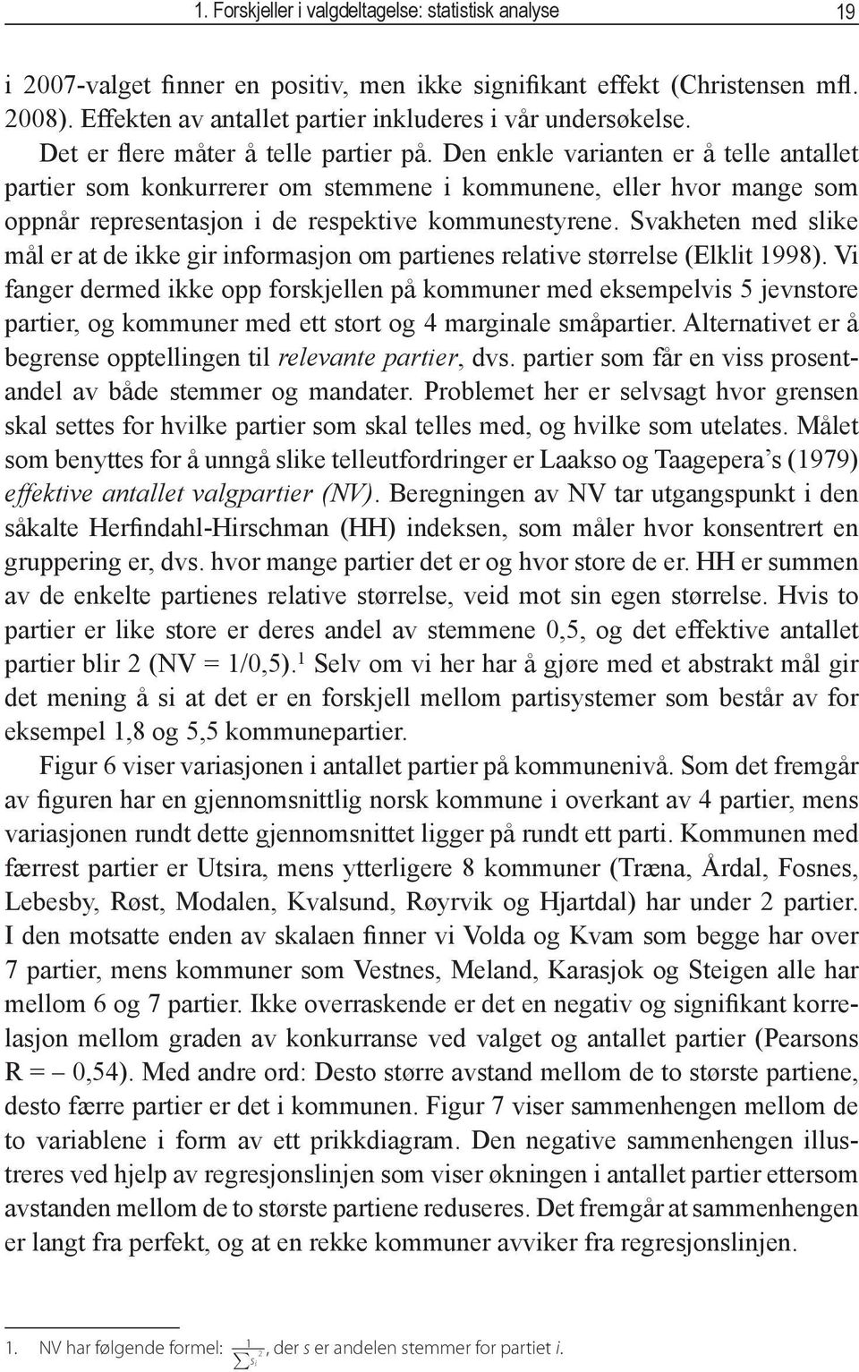 Den enkle varianten er å telle antallet partier som konkurrerer om stemmene i kommunene, eller hvor mange som oppnår representasjon i de respektive kommunestyrene.