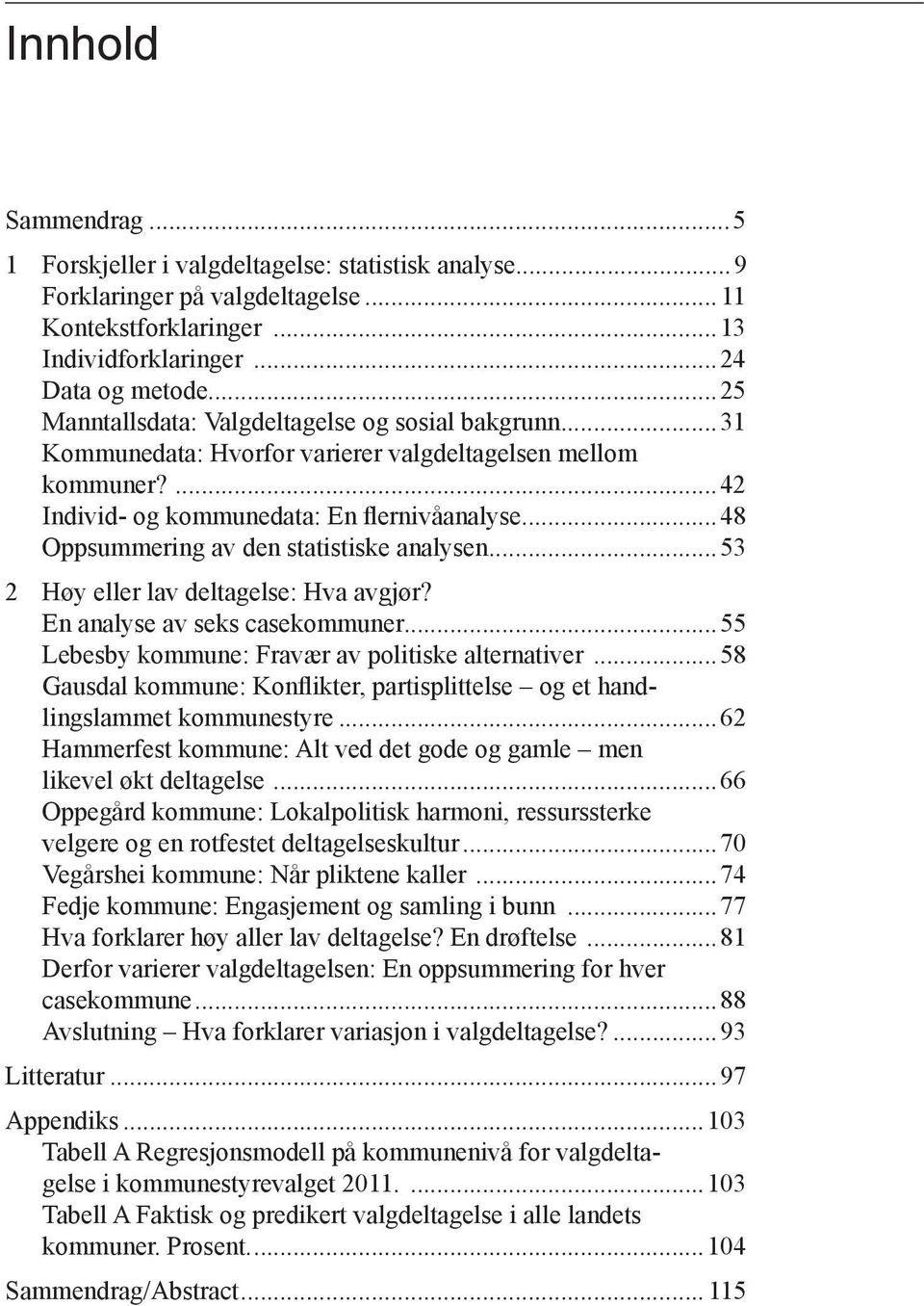 ..48 Oppsummering av den statistiske analysen...53 2 Høy eller lav deltagelse: Hva avgjør? En analyse av seks casekommuner...55 Lebesby kommune: Fravær av politiske alternativer.