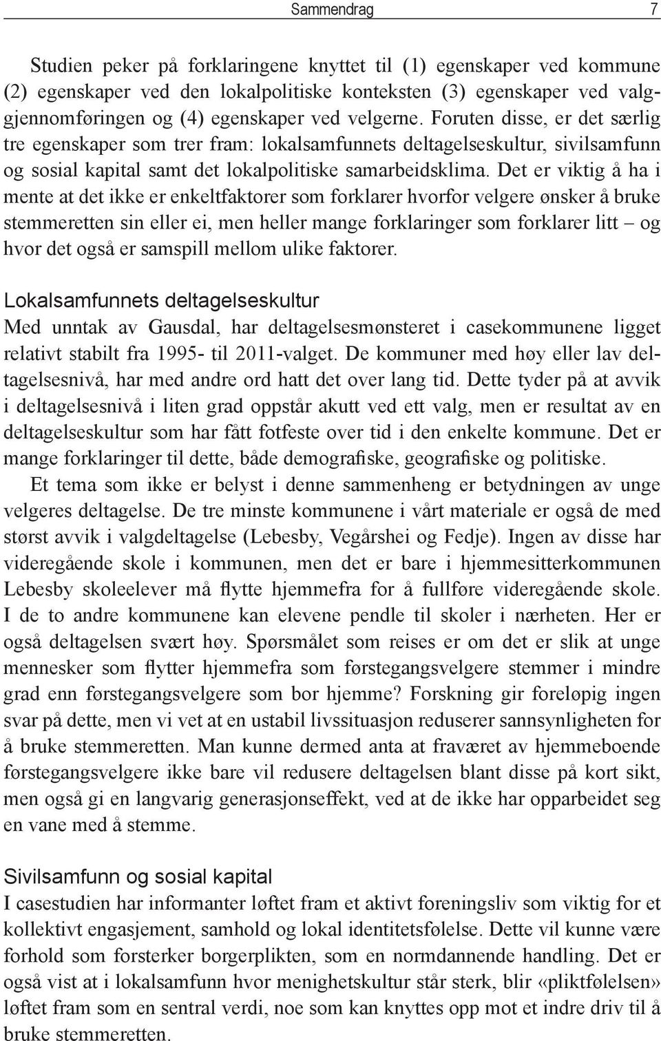 Det er viktig å ha i mente at det ikke er enkeltfaktorer som forklarer hvorfor velgere ønsker å bruke stemmeretten sin eller ei, men heller mange forklaringer som forklarer litt og hvor det også er