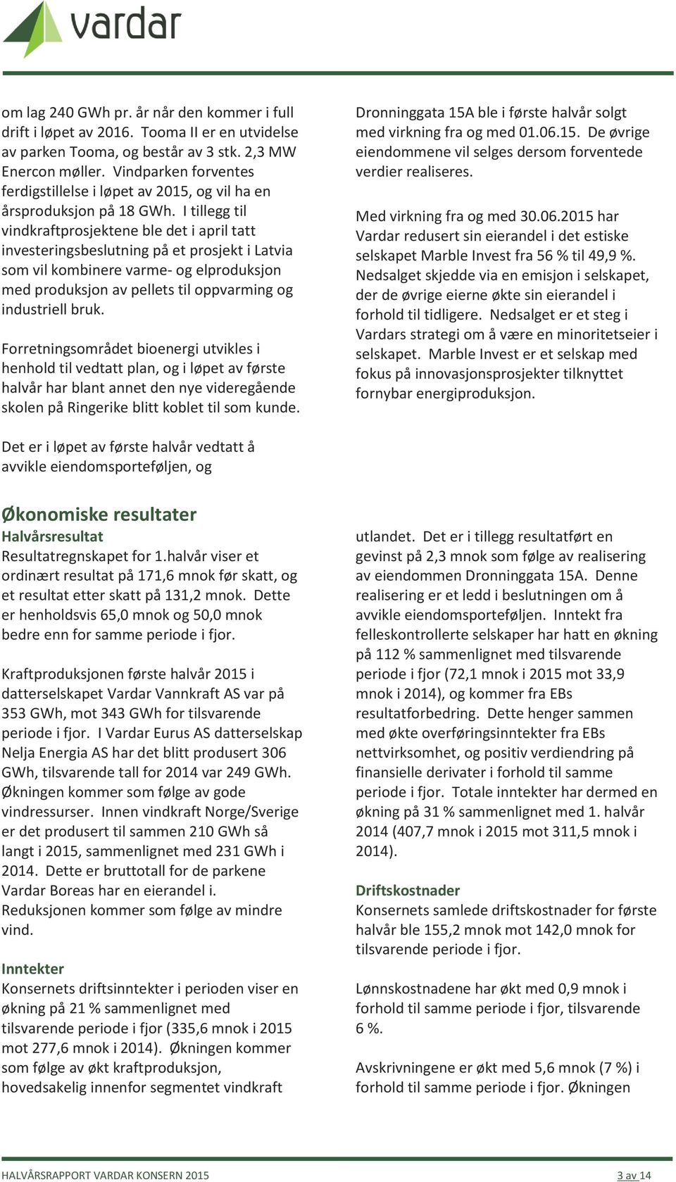 I tillegg til vindkraftprosjektene ble det i april tatt investeringsbeslutning på et prosjekt i Latvia som vil kombinere varme- og elproduksjon med produksjon av pellets til oppvarming og industriell