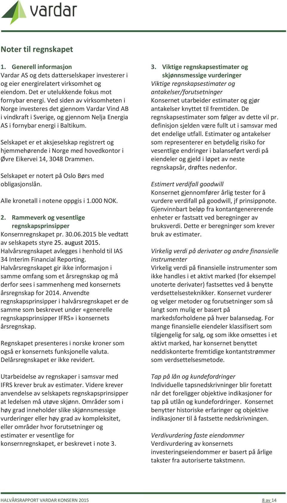 Selskapet er et aksjeselskap registrert og hjemmehørende i Norge med hovedkontor i Øvre Eikervei 14, 3048 Drammen. Selskapet er notert på Oslo Børs med obligasjonslån.