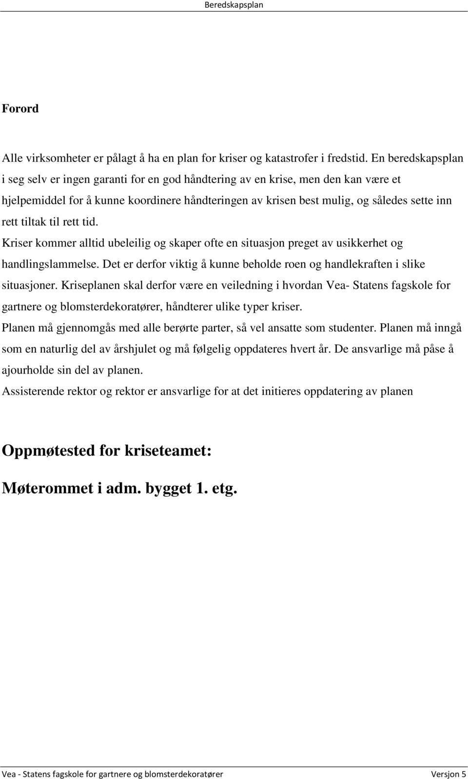 tiltak til rett tid. Kriser kommer alltid ubeleilig og skaper ofte en situasjon preget av usikkerhet og handlingslammelse.