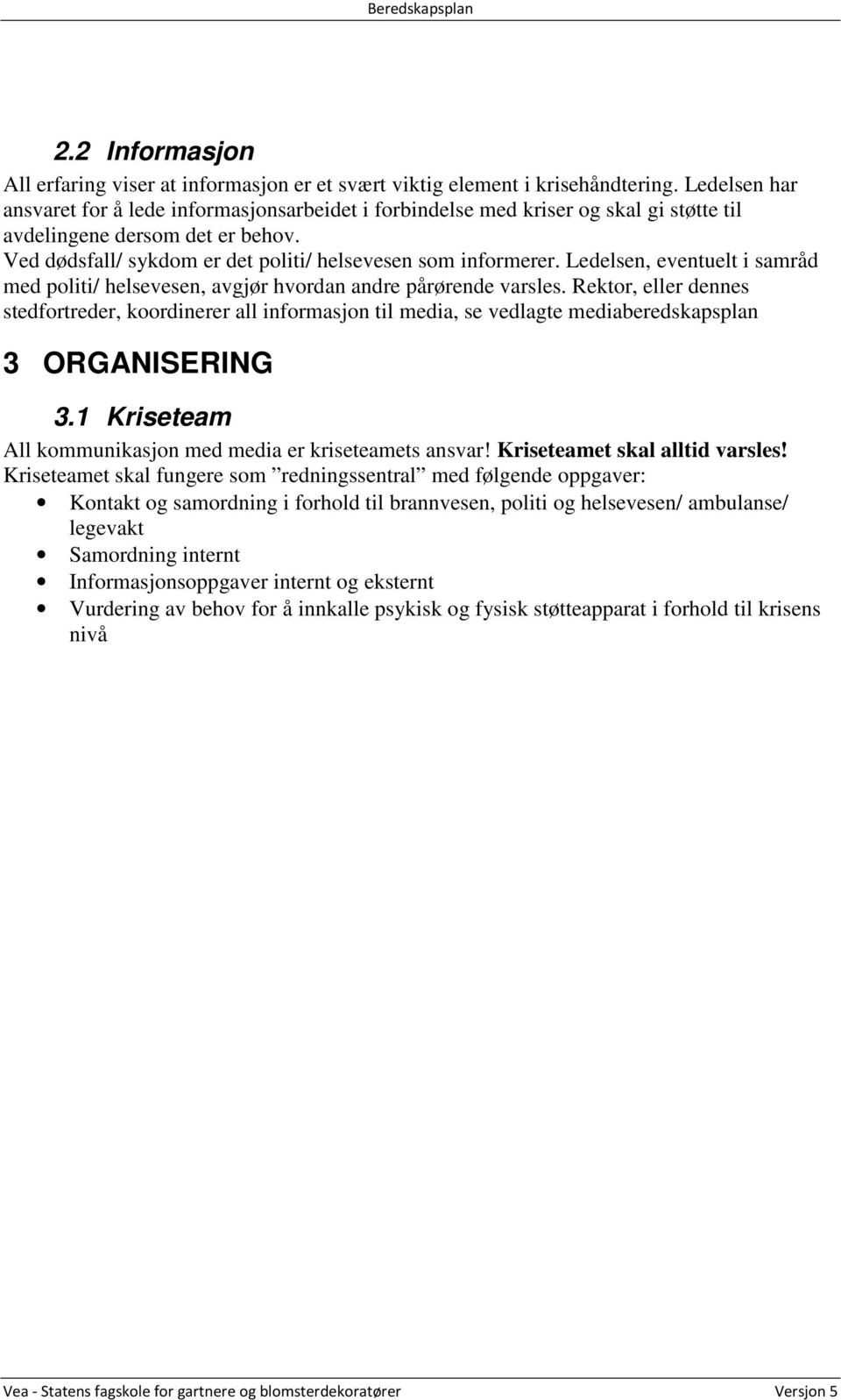 Ledelsen, eventuelt i samråd med politi/ helsevesen, avgjør hvordan andre pårørende varsles.