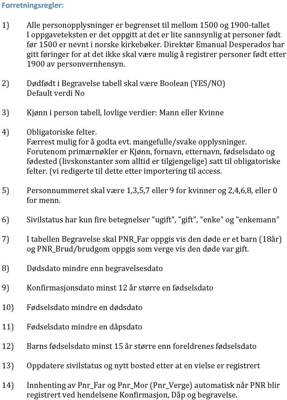 2) Dødfødt i Begravelse tabell skal være Boolean (YES/NO) Default verdi No 3) Kjønn i person tabell, lovlige verdier: Mann eller Kvinne 4) Obligatoriske felter. Færrest mulig for å godta evt.