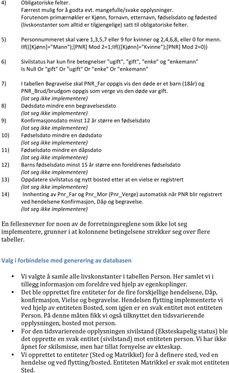 5) Personnummeret skal være 1,3,5,7 eller 9 for kvinner og 2,4,6,8, eller 0 for menn.