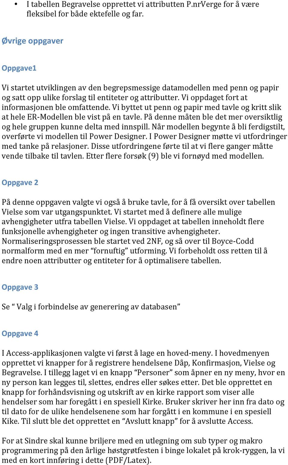 Vi oppdaget fort at informasjonen ble omfattende. Vi byttet ut penn og papir med tavle og kritt slik at hele ER- Modellen ble vist på en tavle.